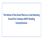 The Notion of the Great Plains as a Vast Roaming Ground for Cowboys GMAT Reading Comprehension